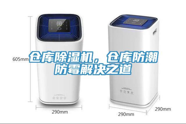 仓库除湿机，仓库防潮防霉解决之道
