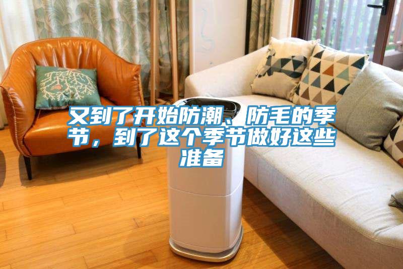 又到了開始防潮、防毛的季節(jié)，到了這個(gè)季節(jié)做好這些準(zhǔn)備