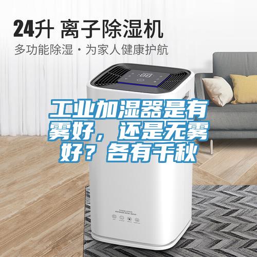 工業加濕器是有霧好，還是無霧好？各有千秋