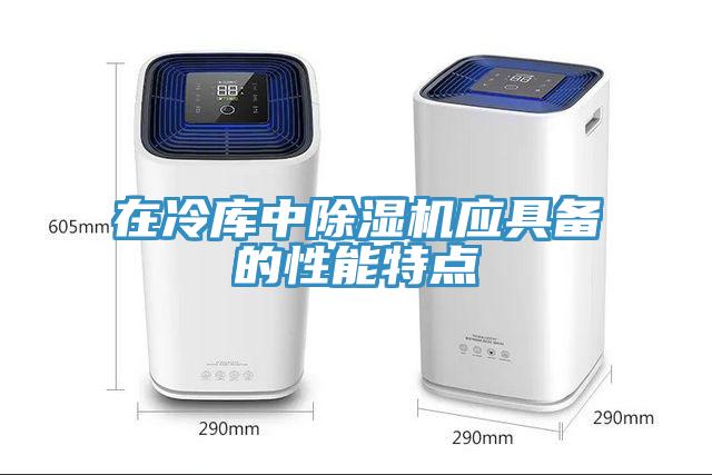 在冷庫中除濕機應具備的性能特點