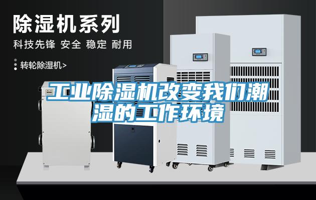 工業除濕機改變我們潮濕的工作環境