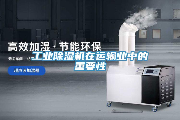 工業(yè)除濕機在運輸業(yè)中的重要性