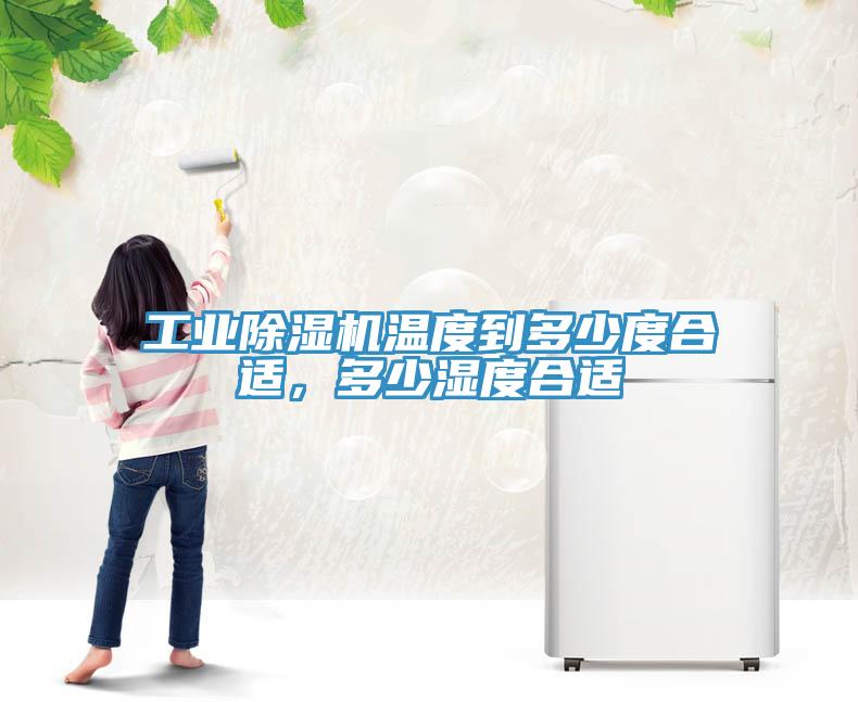 工業(yè)除濕機溫度到多少度合適，多少濕度合適