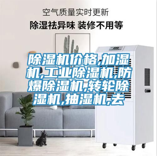 除濕機(jī)價(jià)格,加濕機(jī),工業(yè)除濕機(jī),防爆除濕機(jī),轉(zhuǎn)輪除濕機(jī),抽濕機(jī),去