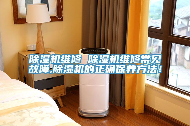 除濕機(jī)維修 除濕機(jī)維修常見(jiàn)故障,除濕機(jī)的正確保養(yǎng)方法！