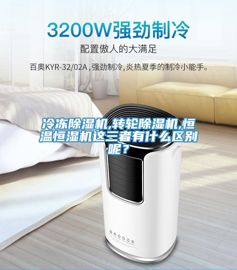 冷凍除濕機,轉(zhuǎn)輪除濕機,恒溫恒濕機這三者有什么區(qū)別呢？