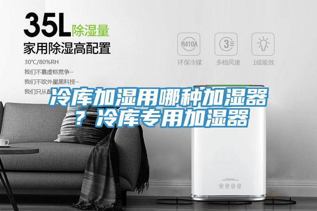 冷庫(kù)加濕用哪種加濕器？冷庫(kù)專用加濕器