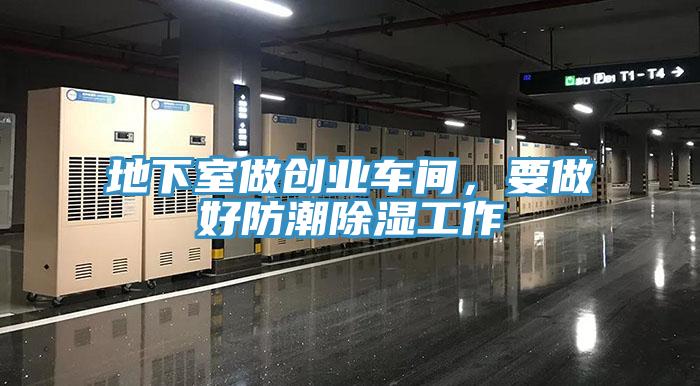 地下室做創(chuàng)業(yè)車間，要做好防潮除濕工作